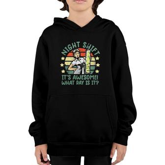 Night Shift Nurse Its Awesome What Day Is It Funny Youth Hoodie | Mazezy