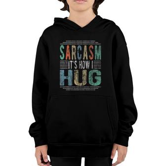 Sarcasm It’S How I Hug Sarcastic Humor Retro Novelty Gift Youth Hoodie | Mazezy