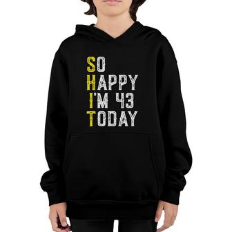So Happy Im 43 Years Old Sarcastic Funny 43Rd Birthday Gift Youth Hoodie | Mazezy