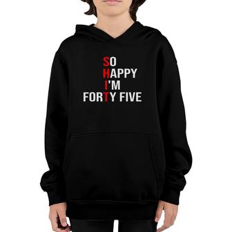 So Happy Im Forty Five Funny 45 Years Old 45Th Birthday Youth Hoodie - Seseable
