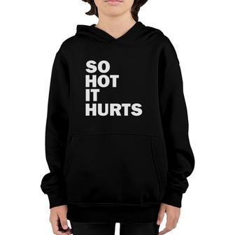 So Hot It Hurts Funny Saying Youth Hoodie | Mazezy