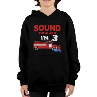Sound The Alarm I Am Three Years Old And I Have A 3Rd Birthday Party With The Desire To Be A Firefighter Youth Hoodie - Seseable