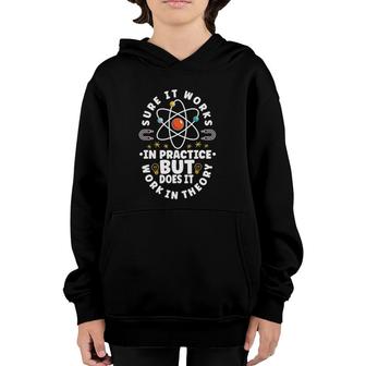 Sure It Works In Practice But Does It Work In Theory Physics Youth Hoodie | Mazezy