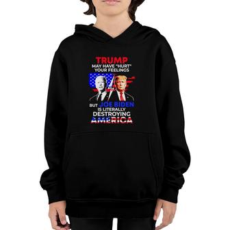 Trump May Have Hurt Your Feelings But Joe Biden Is Literally Destroying America Youth Hoodie | Mazezy