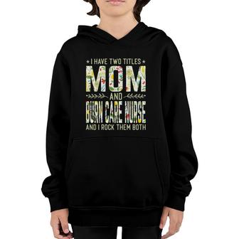 Womens I Have Two Titles Mom & Burn Care Nurse - Funny Mothers Youth Hoodie - Seseable