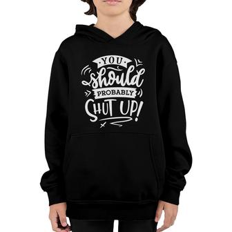 You Should Probably Shut Up White Color Sarcastic Funny Quote Youth Hoodie - Seseable