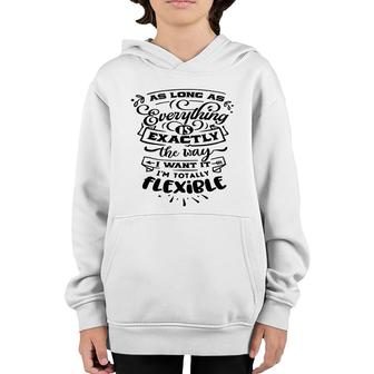 As Long As Everything Is Exactly The Way I Want It Im Totally Flexible Sarcastic Funny Quote Black Color Youth Hoodie - Seseable