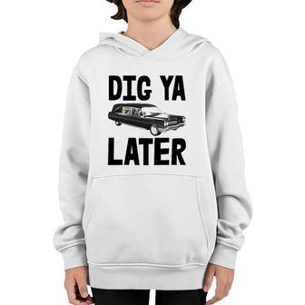 Dig Ya Later Tee S Funny Funeral Car Tee Hearse Vehicle Youth Hoodie | Mazezy
