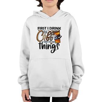 First I Drink The Coffee Then I Do The Things Coffee Classic Youth Hoodie | Mazezy