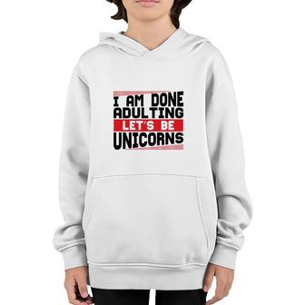 Funny I Am Done Adulting Lets Be Unicorns Unicorn Trend Youth Hoodie - Seseable