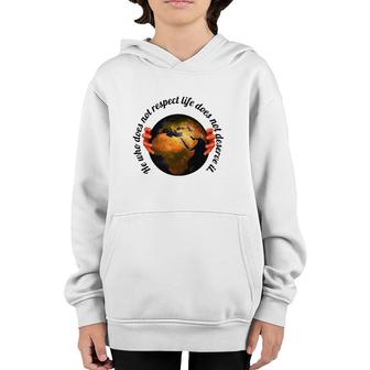 He Who Does Not Respect Life Does Not Deserve It Earth Classic Youth Hoodie | Mazezy