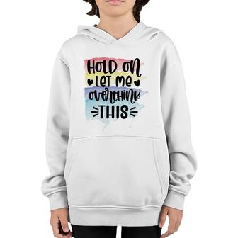 Hold On Let Me Overthink This Sarcastic Funny Quote Youth Hoodie - Seseable