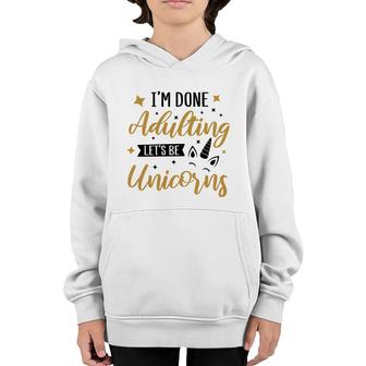 I Am Done Adulting Lets Be Unicorns Cute Gift Idea Youth Hoodie - Seseable
