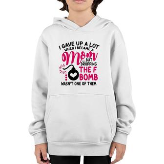 I Gave Up A Lot When I Became A Mom But Dropping The F Bomb Wasn’T One Of Them Youth Hoodie | Mazezy