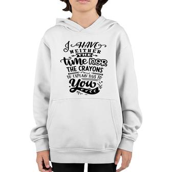 I Have Neither The Time Nor The Crayons To Expain This To You Sarcastic Funny Quote Black Color Youth Hoodie - Seseable