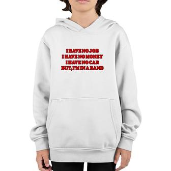 I Have No Job I Have No Money I Have No Car But Im In A Band Youth Hoodie | Mazezy