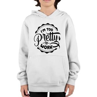 Im Too Pretty To Work Sarcastic Funny Quote Blackcolor Youth Hoodie - Seseable