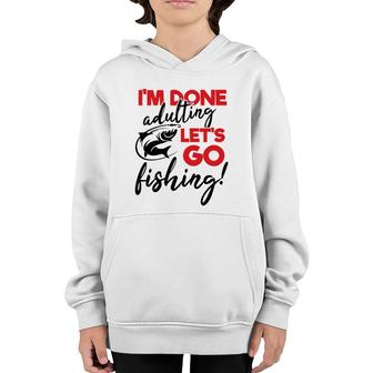 Lets Go Fishing I Am Done Adulting Fishing Lovers Gift Youth Hoodie - Seseable