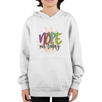 Nope Not Today Sarcastic Funny Quote Youth Hoodie - Seseable