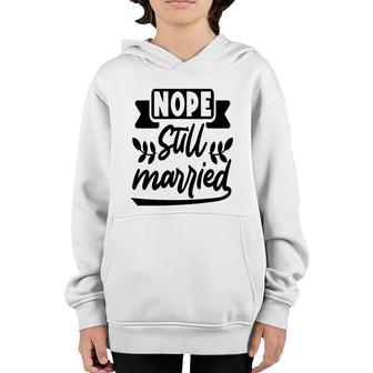 Nope Still Married Sarcastic Funny Quote Youth Hoodie - Seseable