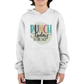Punch Today In The Face Sarcastic Funny Quote Youth Hoodie - Seseable