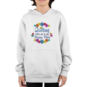 Quilting Takes Me To My Happy Place 2022 Gift Youth Hoodie | Mazezy
