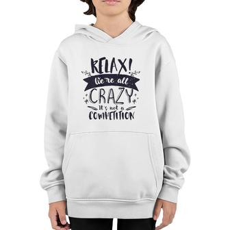 Relax Were All Crazy Its Not A Competition Funny Sassy Mad  Youth Hoodie