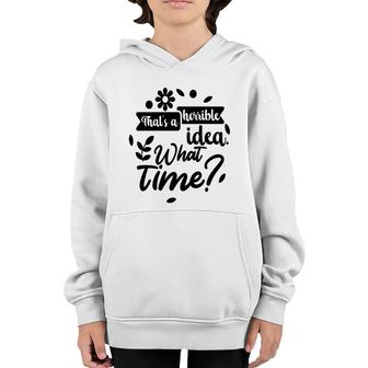 Thats A Horrible Idea What Time Sarcastic Funny Quote Gift Youth Hoodie - Seseable