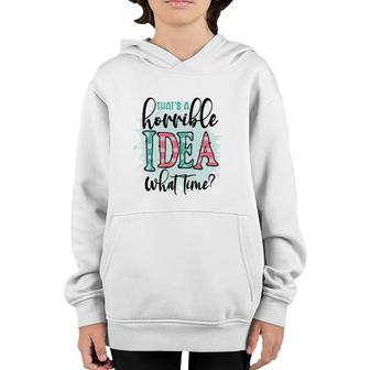 Thats A Horrible Idea What Time Sarcastic Funny Quote Youth Hoodie - Seseable