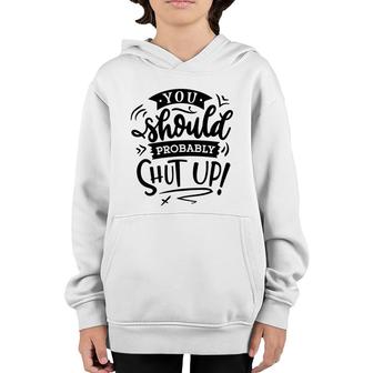 You Should Probably Shut Up Black Color Sarcastic Funny Quote Youth Hoodie - Seseable