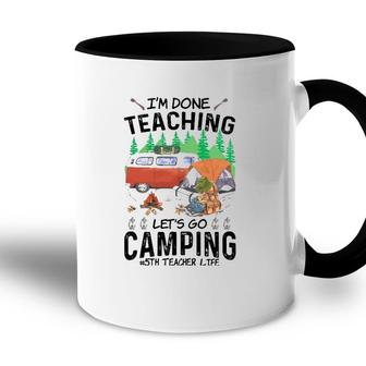 5Th Grade Teacher Life Funny Im Done Teaching Lets Go Camping Accent Mug - Seseable
