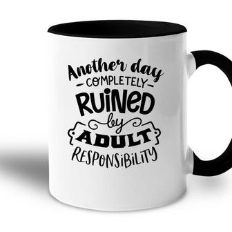 Another Day Completely Ruined By Adult Responsibility Sarcastic Funny Quote Black Color Accent Mug - Seseable