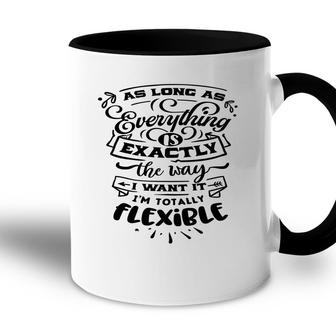 As Long As Everything Is Exactly The Way I Want It Im Totally Flexible Sarcastic Funny Quote Black Color Accent Mug - Seseable