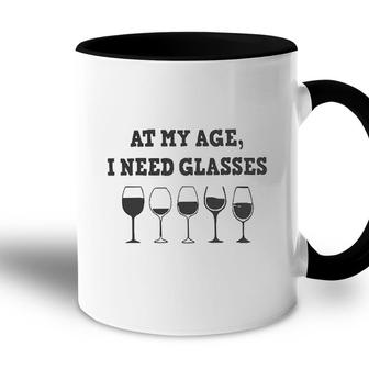 At My Age I Need Glasses Wine Drinking Lovers Accent Mug - Seseable
