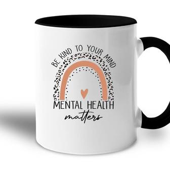 Be Kind To Your Mind Mental Health Matters Mental Health Awareness Accent Mug - Seseable