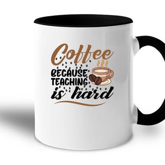 Coffee Because Teaching Is Hard Teacher Accent Mug - Seseable
