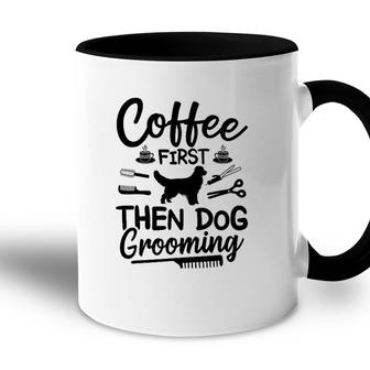 Coffee First Then Dog Grooming Dog Groomer Accent Mug | Mazezy