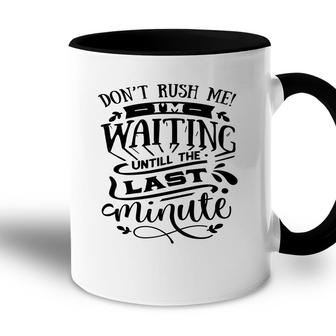 Dont Rush Me I_M Waiting Untill The Last Minute Sarcastic Funny Quote Black Color Accent Mug - Seseable