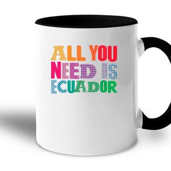 Ecuador All You Need Is Ecuador Tee Ecuador Accent Mug | Mazezy