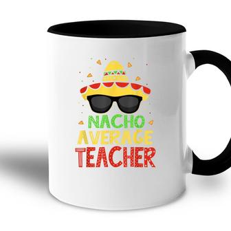 Funny Cinco De Mayo Nacho Average Teacher Mexican Fiesta Accent Mug - Seseable