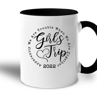 Girls Trip 2022 Apparently We Are Trouble When We Are Together Funny Accent Mug - Seseable