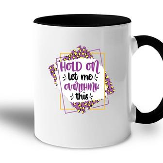 Hold On Let Me Overthink This Sarcastic Funny Quote Gift Accent Mug - Seseable
