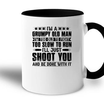 I Am A Grumpy Old Man I Am Too Old To Fight Too Slow To Run So I Will Just Shoot You Accent Mug - Seseable
