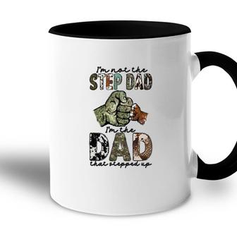 I Am Not The Step Dad I Am The Dad That Stepped Up Hero Father Accent Mug - Seseable