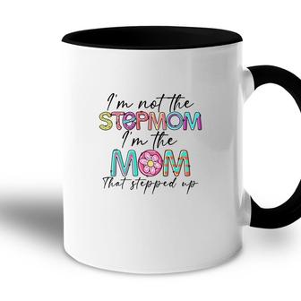 I Am Not The Stepmom I Am The Mom That Stepped Up Color Accent Mug - Seseable