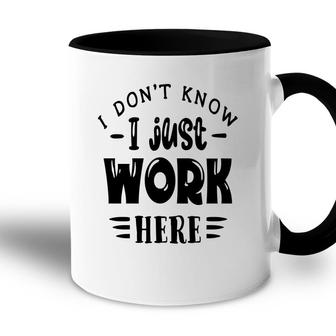 I Dont Know I Just Work Here Sarcastic Funny Quote Black Color Accent Mug - Seseable