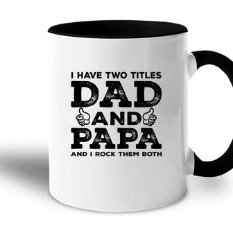 I Have Two Titles Dad And Papa And I Rock Them Both Like Great Fathers Day 2022 Accent Mug - Seseable