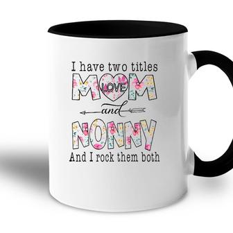 I Have Two Titles Mom And Nonny Cute Flowers Gifts For Nonny Accent Mug - Seseable