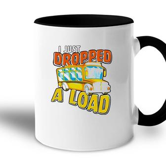 I Just Dropped A Load School Bus Driver Accent Mug - Seseable