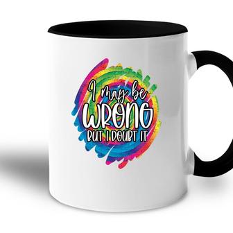 I May Be Wrong But I Doubt It Sarcastic Funny Quote Accent Mug - Seseable